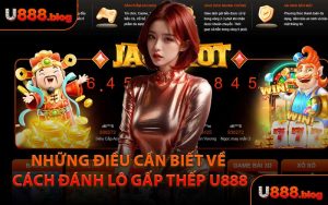 Những Điều Cần Biết Về Cách Đánh Lô Gấp Thếp U888